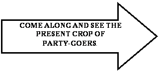 Right Arrow: COME ALONG AND SEE THE PRESENT CROP OF 
PARTY-GOERS.
